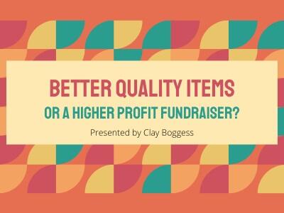 Better Quality Items or a Higher Profit Fundraiser?