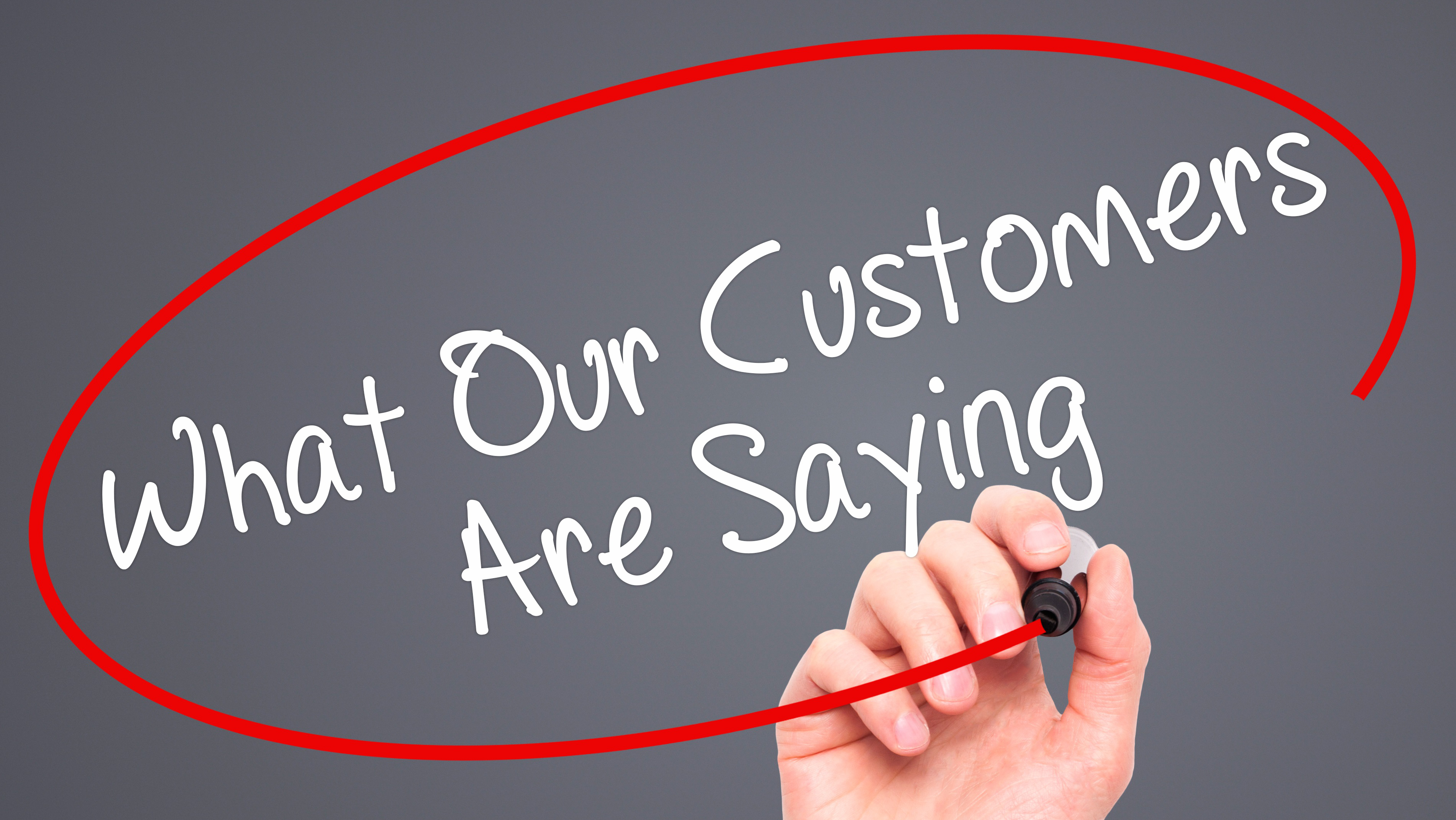 What Our Customers Are Saying What Our Customers Are Saying
