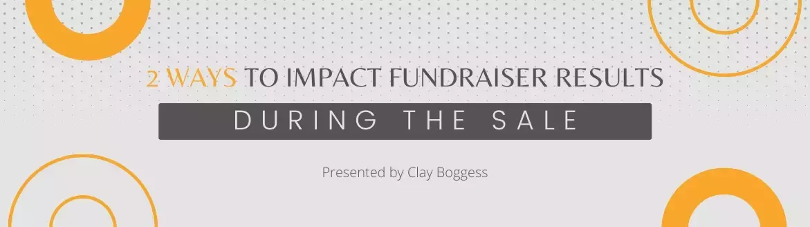 2 Ways to Impact Fundraiser Results During the Sale 2 Ways to Impact Fundraiser Results During the Sale