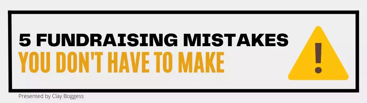 5 Fundraising Mistakes You Don't Have to Make 5 Fundraising Mistakes You Don't Have to Make