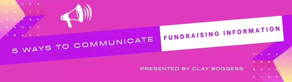 5 Ways to Communicate Fundraising Information 5 Ways to Communicate Fundraising Information