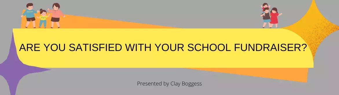 Are You Satisfied with Your School Fundraiser Are You Satisfied with Your School Fundraiser