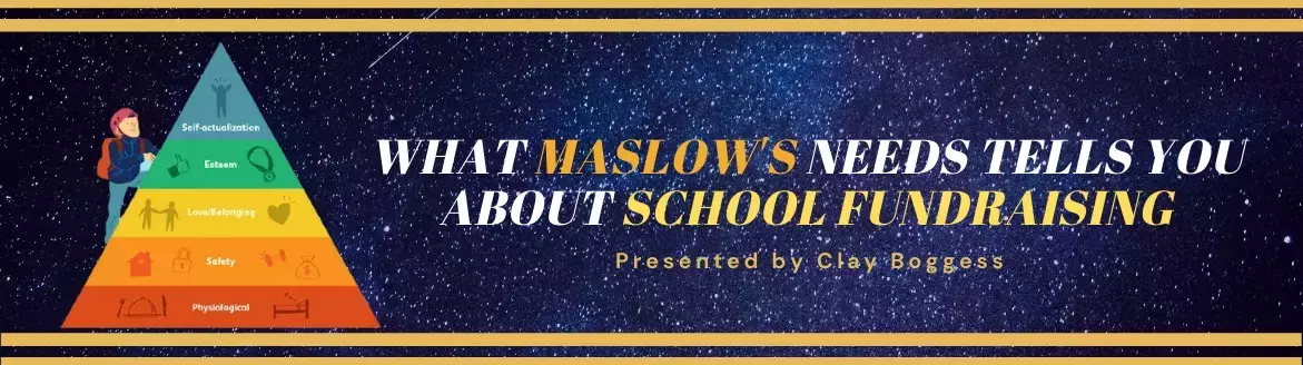 What Maslow's Needs Tells You About School Fundraising What Maslow's Needs Tells You About School Fundraising