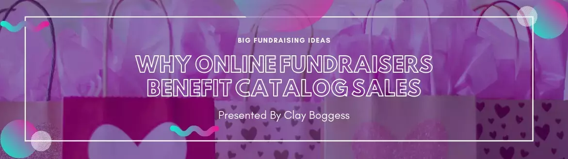 Why Online Fundraisers Benefit Catalog Sales Why Online Fundraisers Benefit Catalog Sales