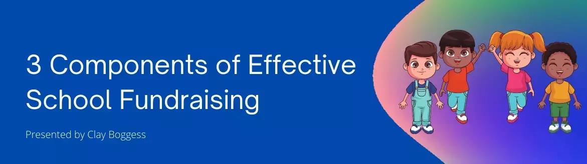 3 Components of Effective School Fundraising 3 Components of Effective School Fundraising