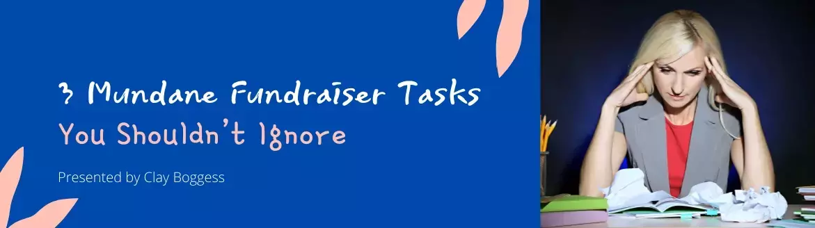 3 Mundane Fundraiser Tasks You Shouldn’t Ignore