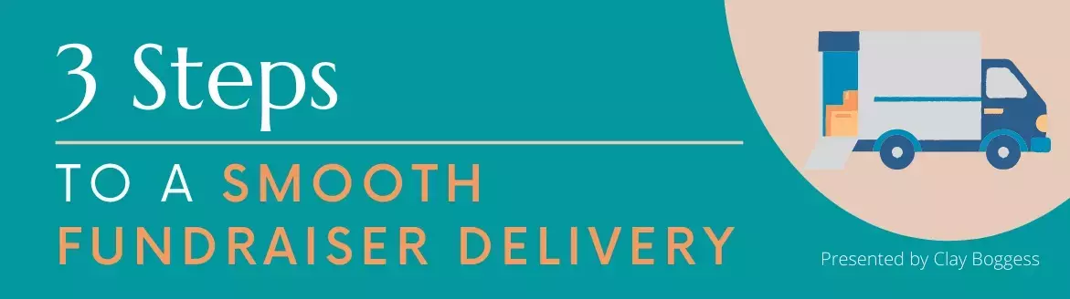 3 Steps to a Smooth Fundraiser Delivery 3 Steps to a Smooth Fundraiser Delivery