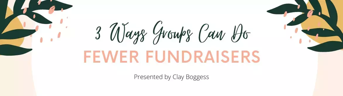 3 Ways Groups Can Do Fewer Fundraisers