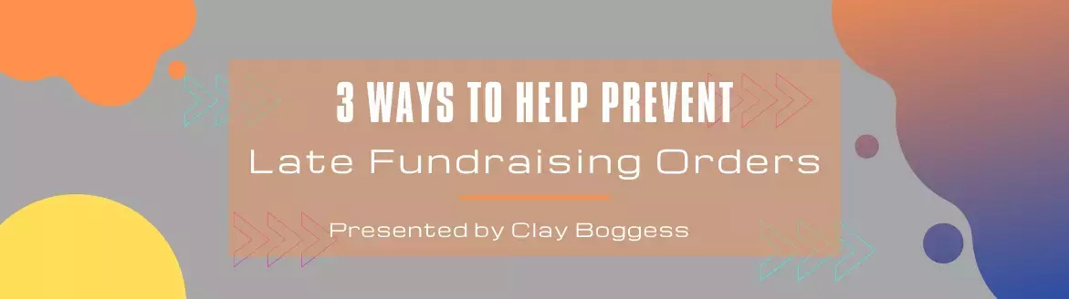 3 Ways to Help Prevent Late Fundraising Orders