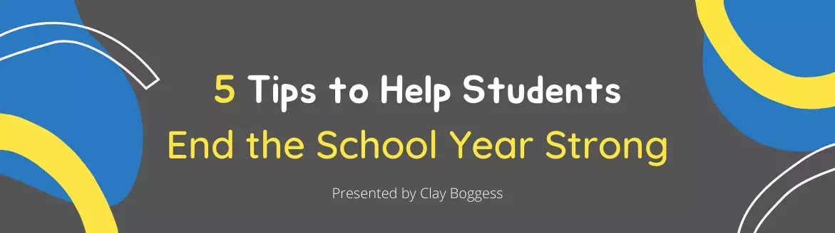 5 Tips to Help Students End the School Year Strong