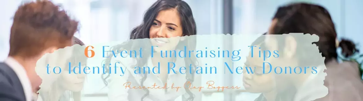 6 Event Fundraising Tips to Identify and Retain New Donors