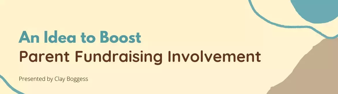 An Idea to Boost Parent Fundraising Involvement An Idea to Boost Parent Fundraising Involvement
