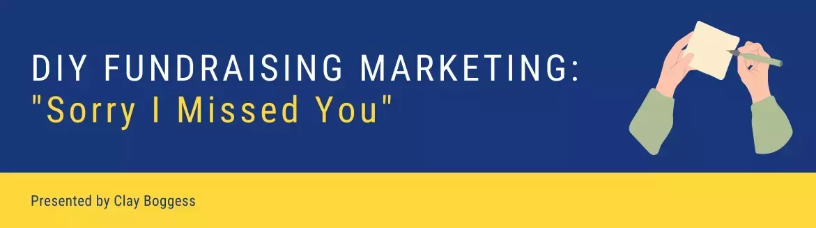 DIY Fundraising Marketing: "Sorry I Missed You" DIY Fundraising Marketing: "Sorry I Missed You"