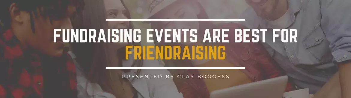 Fundraising Events are Best for Friendraising Fundraising Events are Best for Friendraising