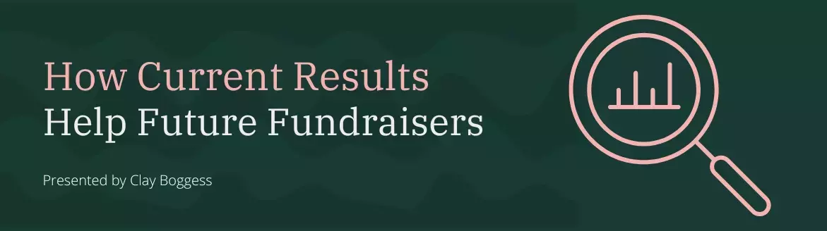 How Current Results Help Future Fundraisers How Current Results Help Future Fundraisers