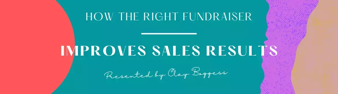 How the Right Fundraiser Improves Sales Results How the Right Fundraiser Improves Sales Results