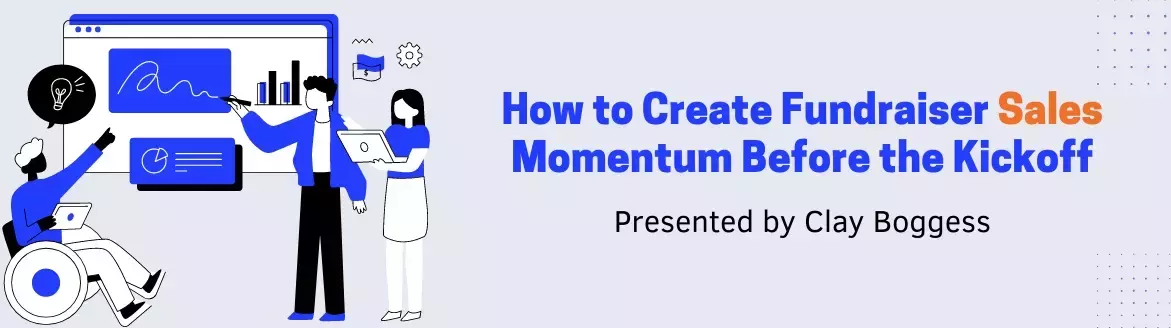 How to Create Fundraiser Sales Momentum Before the Kickoff How to Create Fundraiser Sales Momentum Before the Kickoff