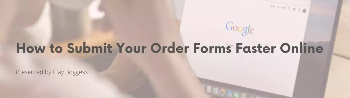 How to Submit Your Order Forms Faster Online How to Submit Your Order Forms Faster Online