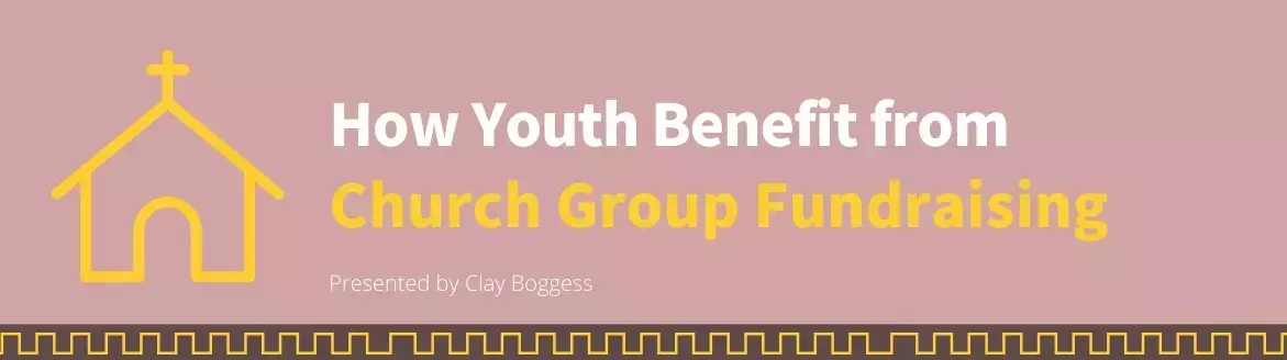 How Youth Benefit from Church Group Fundraising How Youth Benefit from Church Group Fundraising