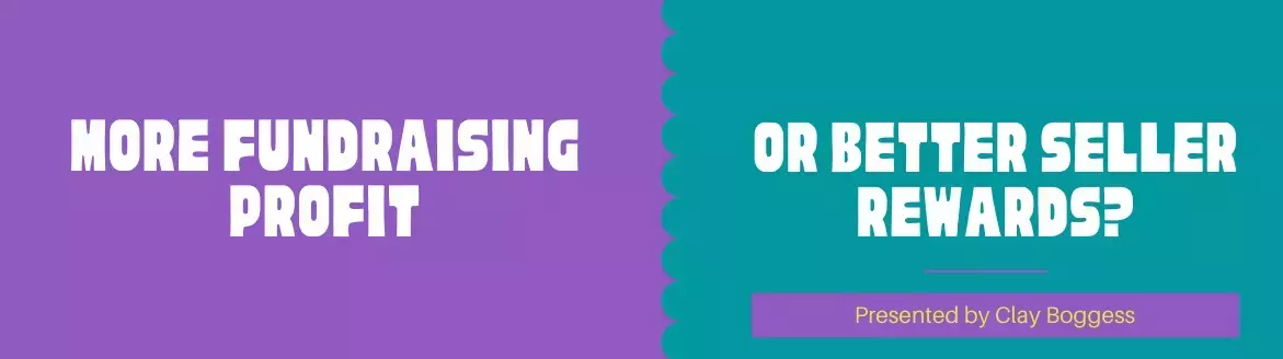 More Fundraising Profit or Better Seller Rewards? More Fundraising Profit or Better Seller Rewards?