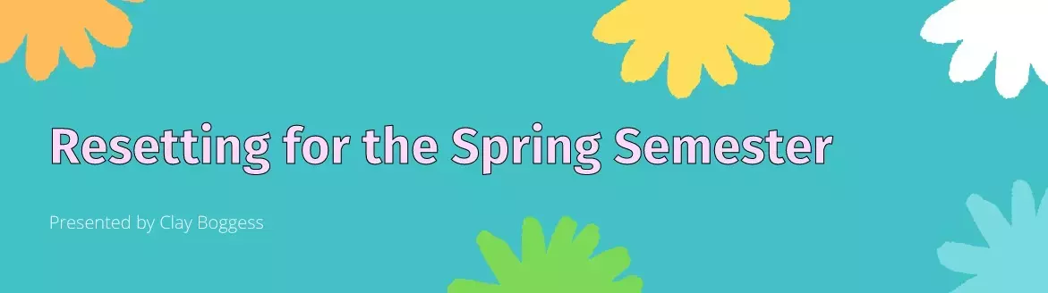 Resetting for the Spring Semester Resetting for the Spring Semester
