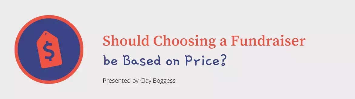 Should Choosing a Fundraiser be Based on Price Should Choosing a Fundraiser be Based on Price
