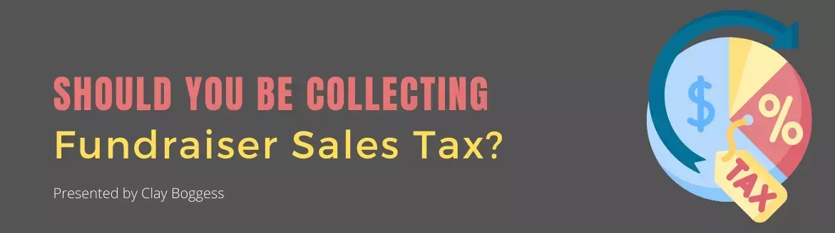 Should You Be Collecting Fundraiser Sales Tax? Should You Be Collecting Fundraiser Sales Tax?