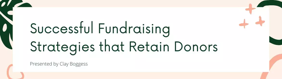 Successful Fundraising Strategies that Retain Donors Successful Fundraising Strategies that Retain Donors