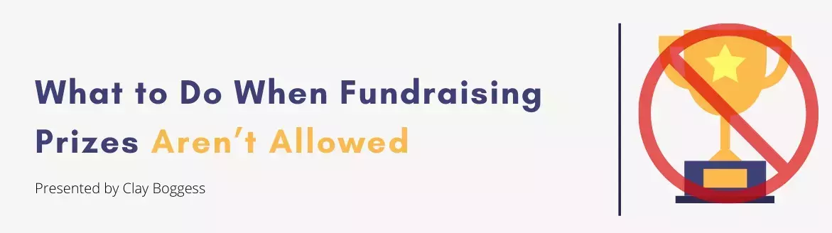 What to Do When Fundraising Prizes Aren’t Allowed What to Do When Fundraising Prizes Aren’t Allowed