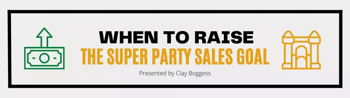 When to Raise the Super Party Sales Goal When to Raise the Super Party Sales Goal