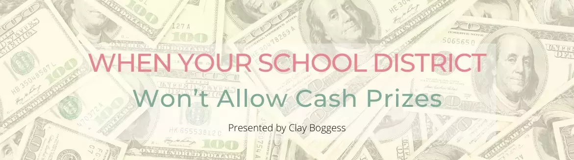 When Your School District Won’t Allow Cash Prizes When Your School District Won’t Allow Cash Prizes
