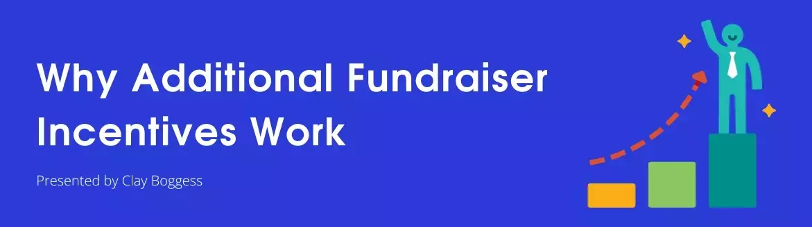 Why Additional Fundraiser Incentives Work Why Additional Fundraiser Incentives Work