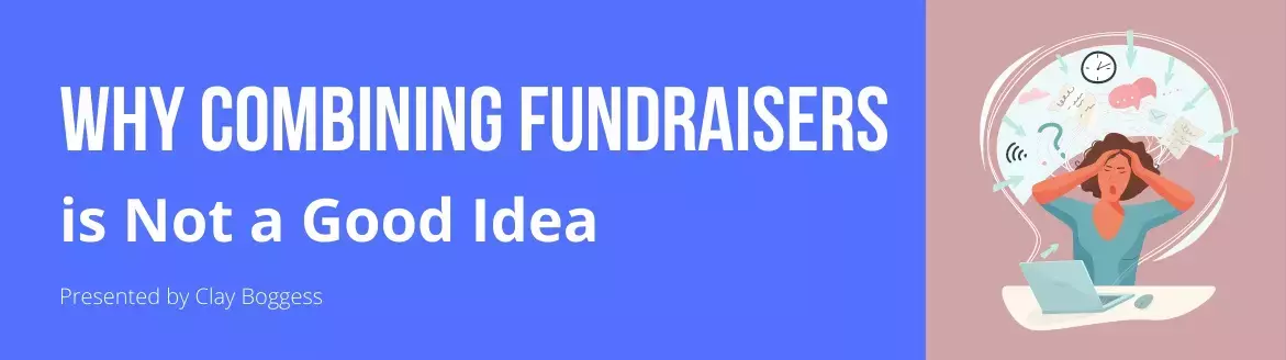 Why Combining Fundraisers is Not a Good Idea Why Combining Fundraisers is Not a Good Idea