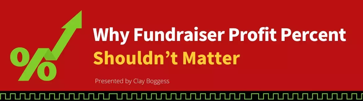 Why Fundraiser Profit Percent Shouldn’t Matter Why Fundraiser Profit Percent Shouldn’t Matter