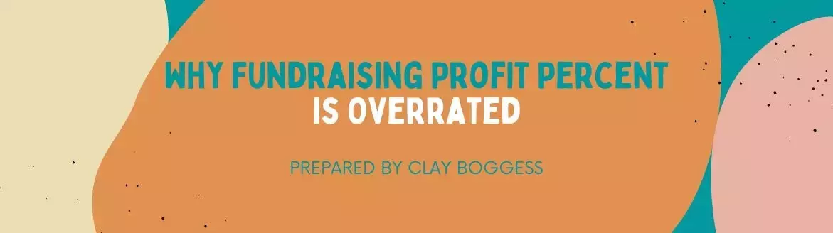 Why Fundraising Profit Percent is Overrated Why Fundraising Profit Percent is Overrated