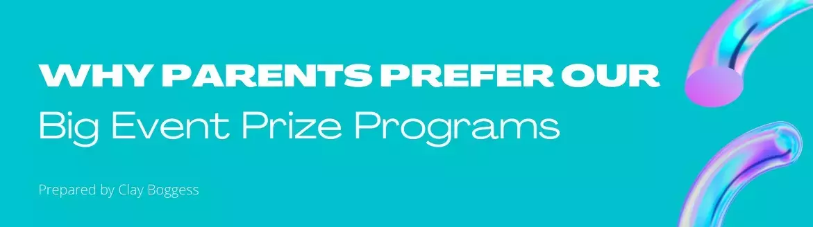 Why Parents Prefer our Big Event Prize Programs Why Parents Prefer our Big Event Prize Programs