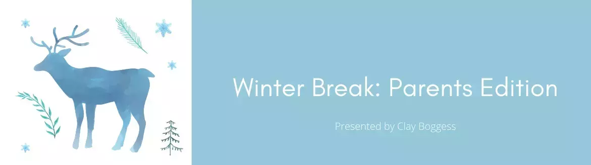 Winter Break: Parents Edition Winter Break: Parents Edition