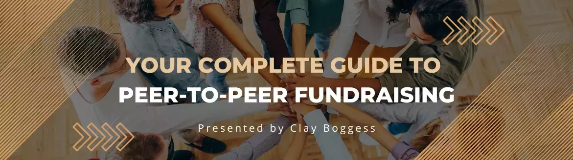 Your Complete Guide to Peer-to-Peer Fundraising Peer-to-Peer Fundraising