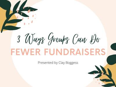 3 Ways Groups Can Do Fewer Fundraisers