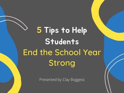 5 Tips to Help Students End the School Year Strong