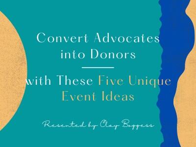 Convert Advocates into Donors with These Five Unique Event Ideas