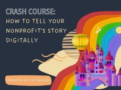 Crash Course: How to Tell Your Nonprofit’s Story Digitally