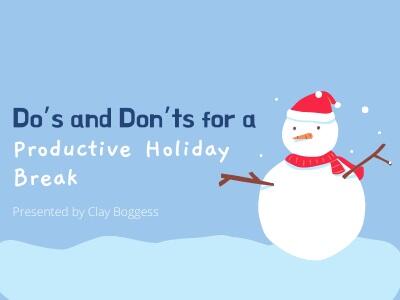 Do’s and Don’ts for a Productive Holiday Break