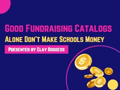 Good Fundraising Catalogs Alone Don’t Make Schools Money