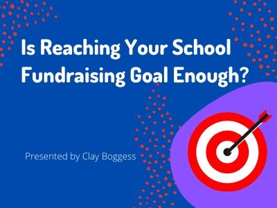 Is Reaching Your School Fundraising Goal Enough?