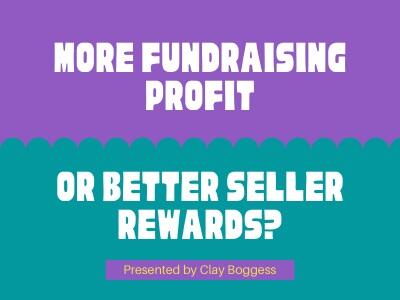 More Fundraising Profit or Better Seller Rewards?