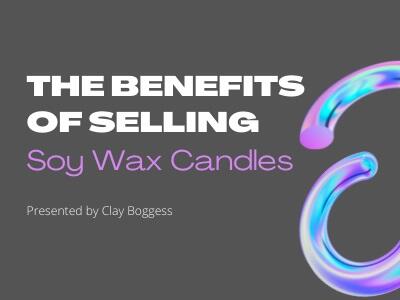 The Benefits of Selling Soy Wax Candles
