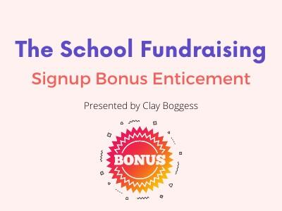 The School Fundraising Signup Bonus Enticement