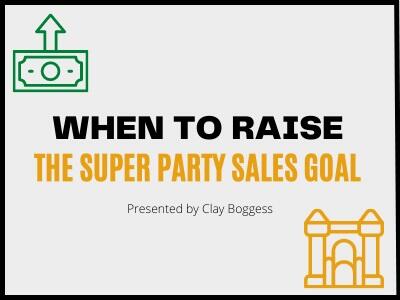 When to Raise the Super Party Sales Goal