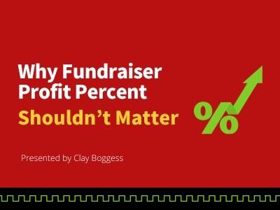 Why Fundraiser Profit Percent Shouldn’t Matter